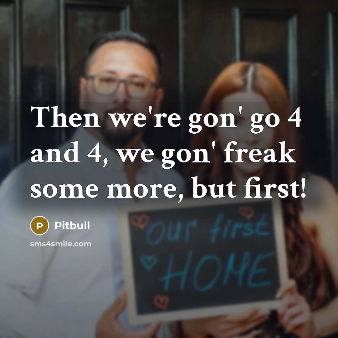 “Then we're gon' go 4 and 4, we gon' freak…” quote by Pitbull