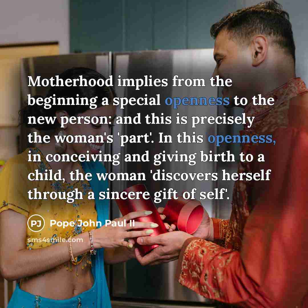 “Motherhood implies from the beginning a special openness to the…” quote by Pope John Paul II