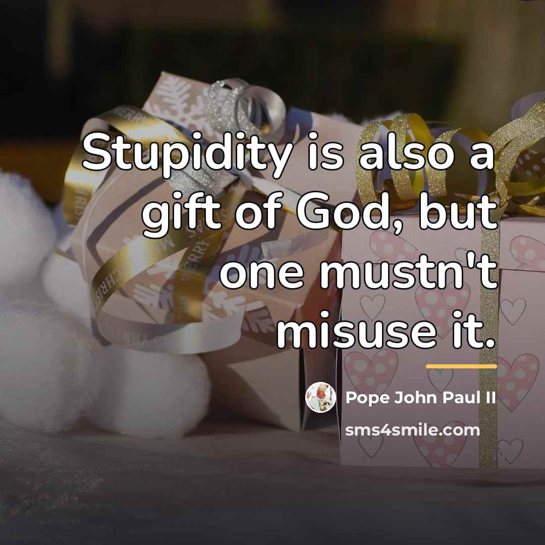 “Stupidity is also a gift of God, but one mustn't…” quote by Pope John Paul II