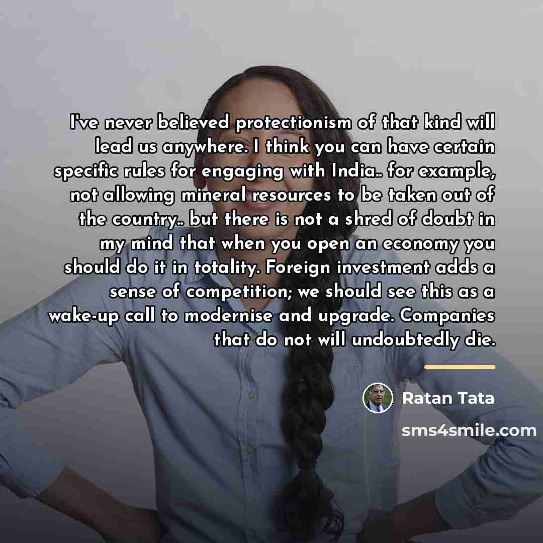 “I've never believed protectionism of that kind will lead us…” quote by Ratan Tata