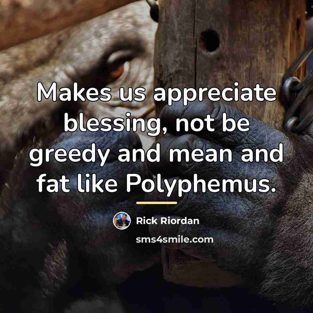 “Makes us appreciate blessing, not be greedy and mean and…” quote by Rick Riordan