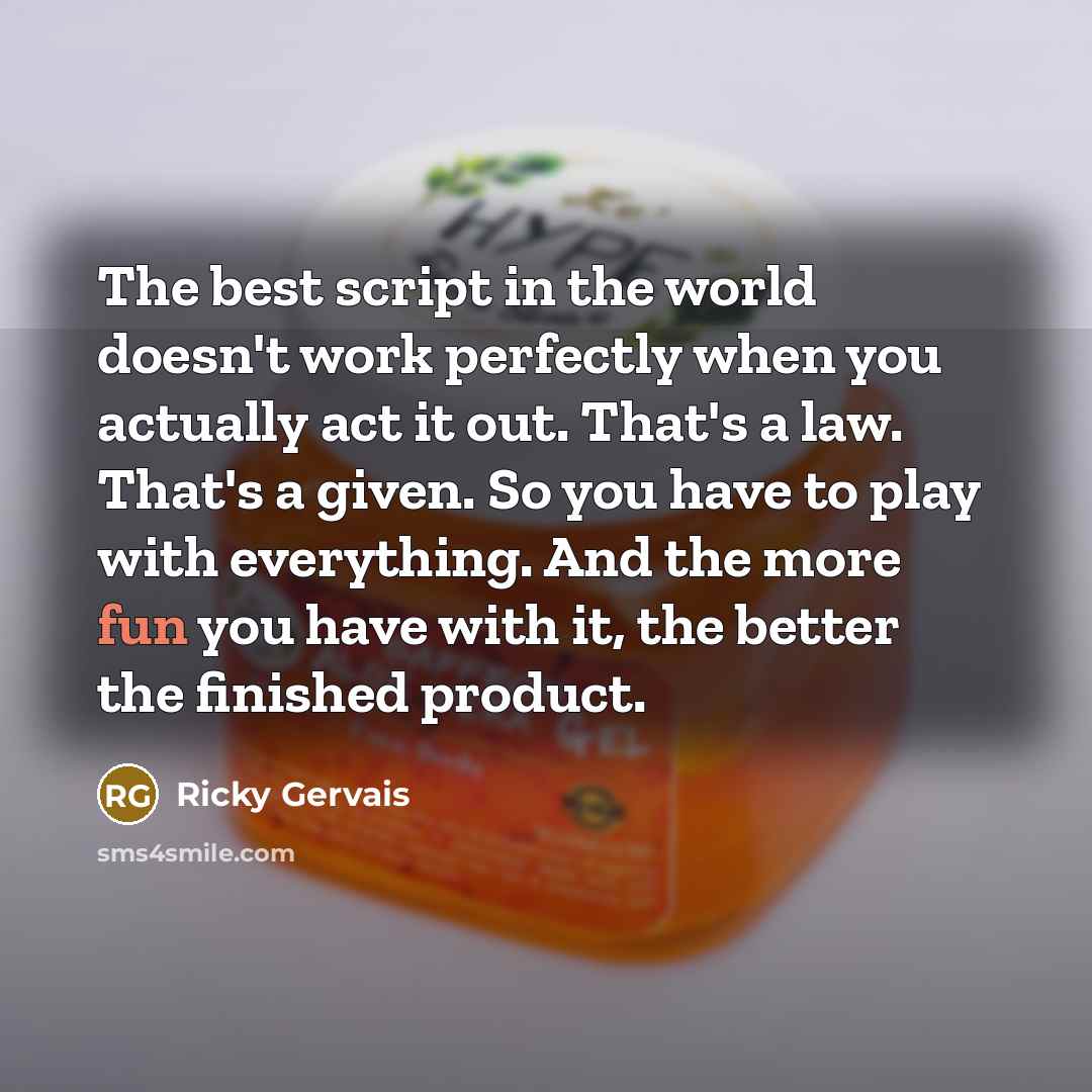 “The best script in the world doesn't work perfectly when…” quote by Ricky Gervais