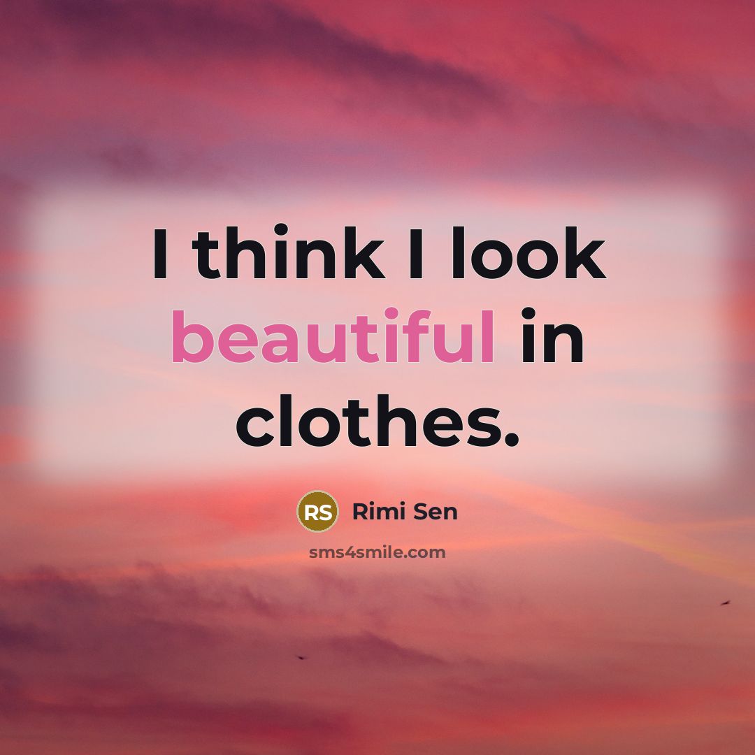 “I think I look beautiful in clothes.…” quote by Rimi Sen