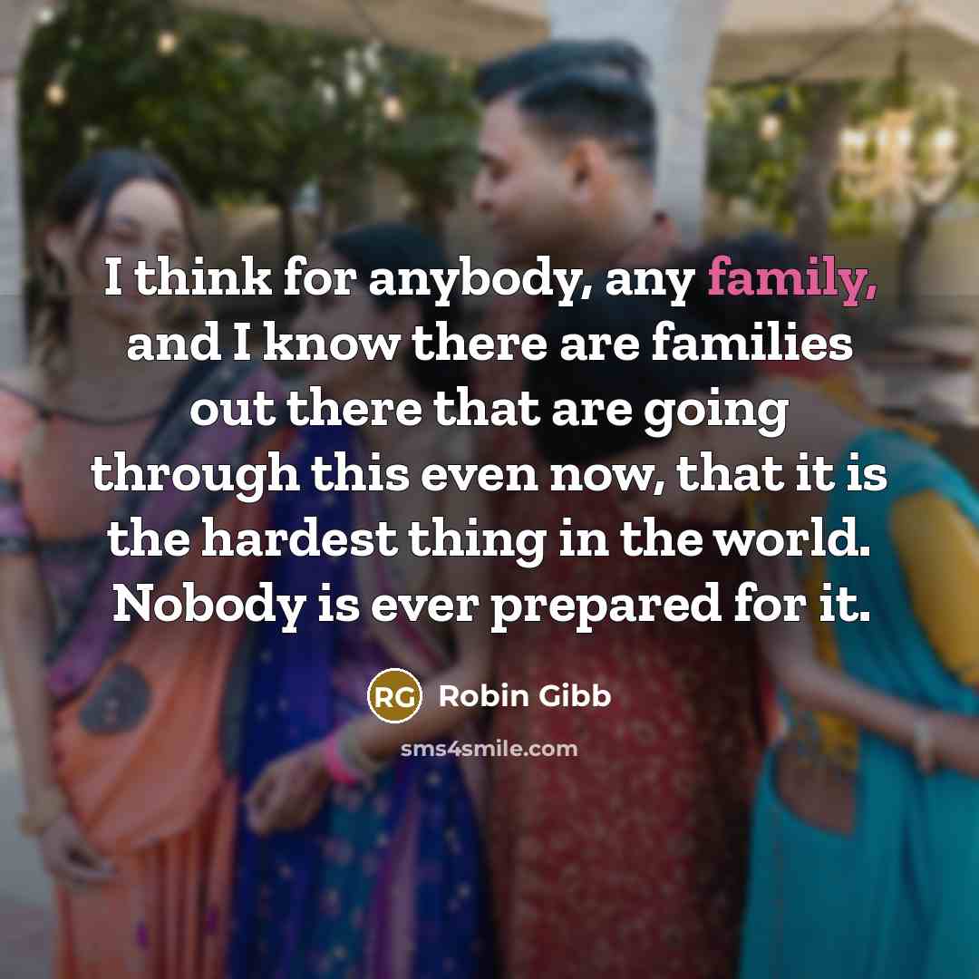 “I think for anybody, any family, and I know there…” quote by Robin Gibb