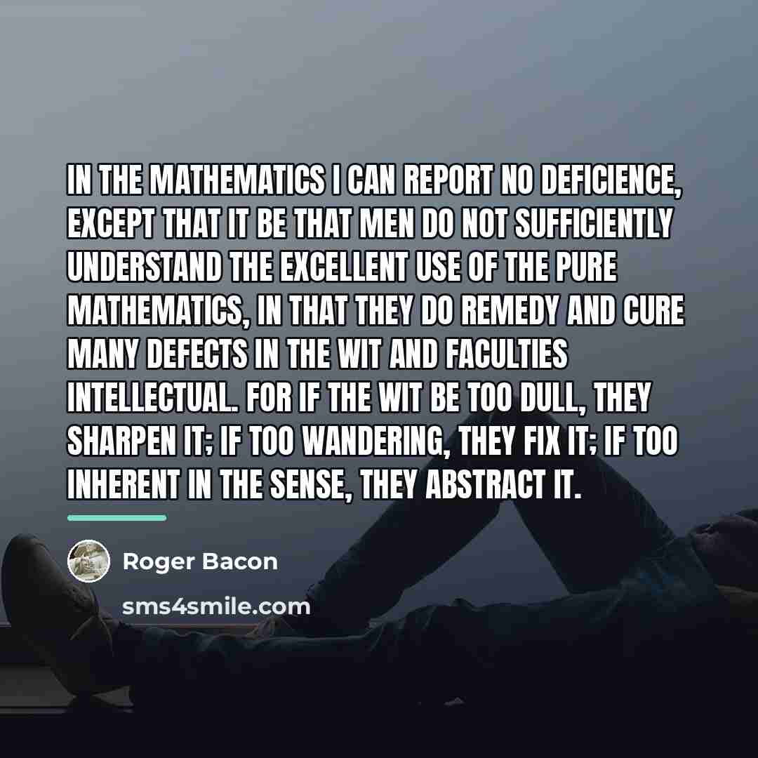 “In the mathematics I can report no deficience, except that…” quote by Roger Bacon