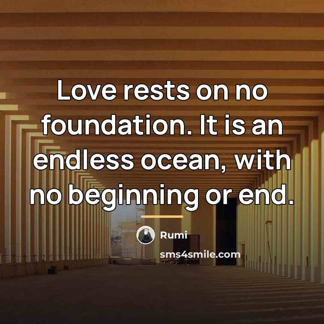 “Love rests on no foundation. It is an endless ocean,…” quote by Rumi