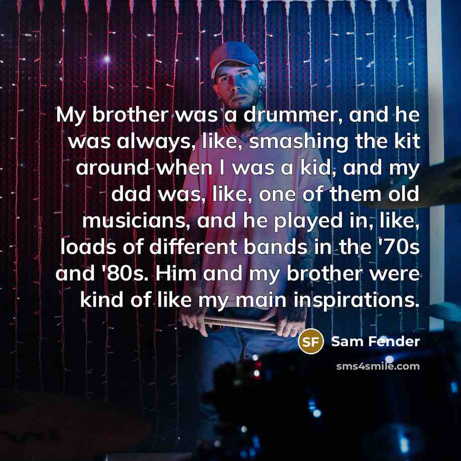 “My brother was a drummer, and he was always, like,…” quote by Sam Fender