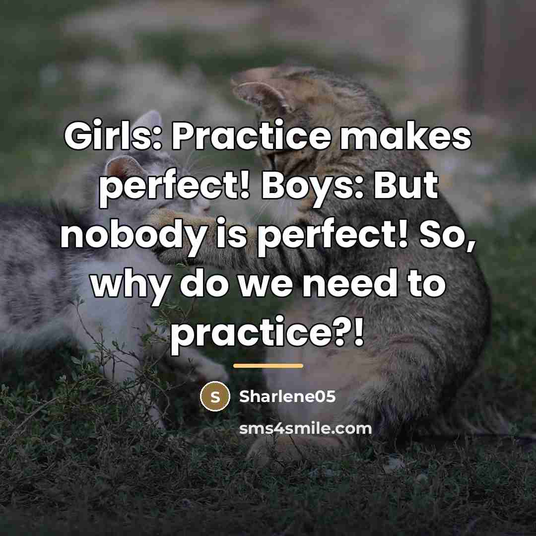 “Girls: Practice makes perfect! Boys: But nobody is perfect! So,…” quote by Sharlene05