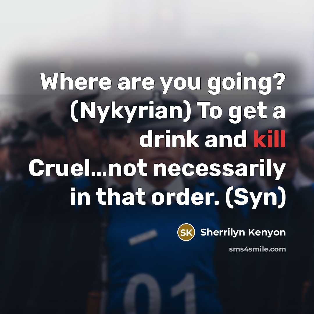 “Where are you going? (Nykyrian) To get a drink and…” quote by Sherrilyn Kenyon