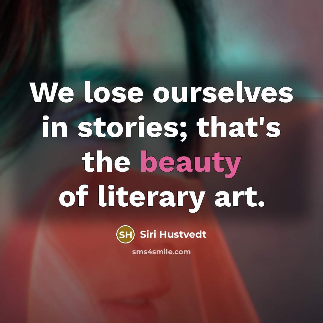 “We lose ourselves in stories; that's the beauty of literary…” quote by Siri Hustvedt