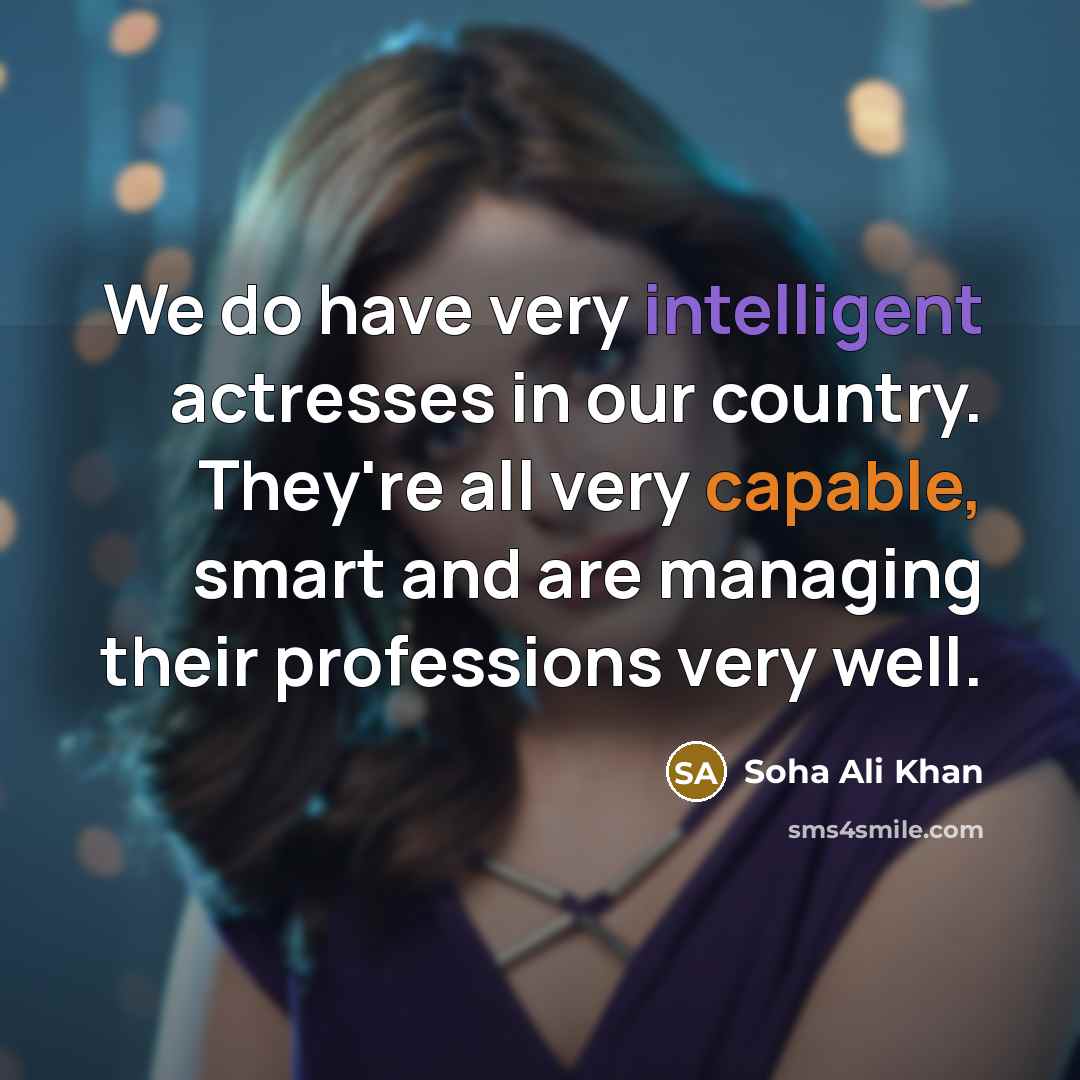 “We do have very intelligent actresses in our country. They're…” quote by Soha Ali Khan
