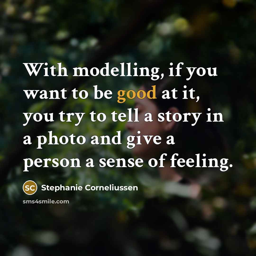“With modelling, if you want to be good at it,…” quote by Stephanie Corneliussen