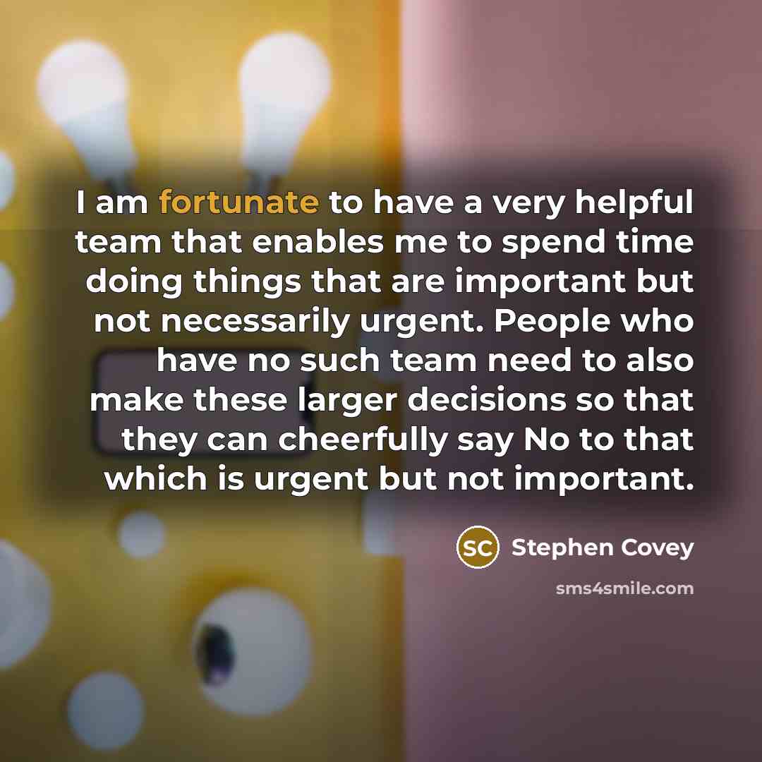 “I am fortunate to have a very helpful team that…” quote by Stephen Covey