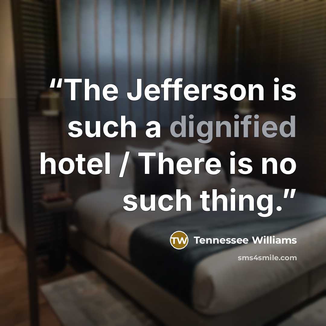 “The Jefferson is such a dignified hotel / There is no such thing.” quote by Tennessee Williams