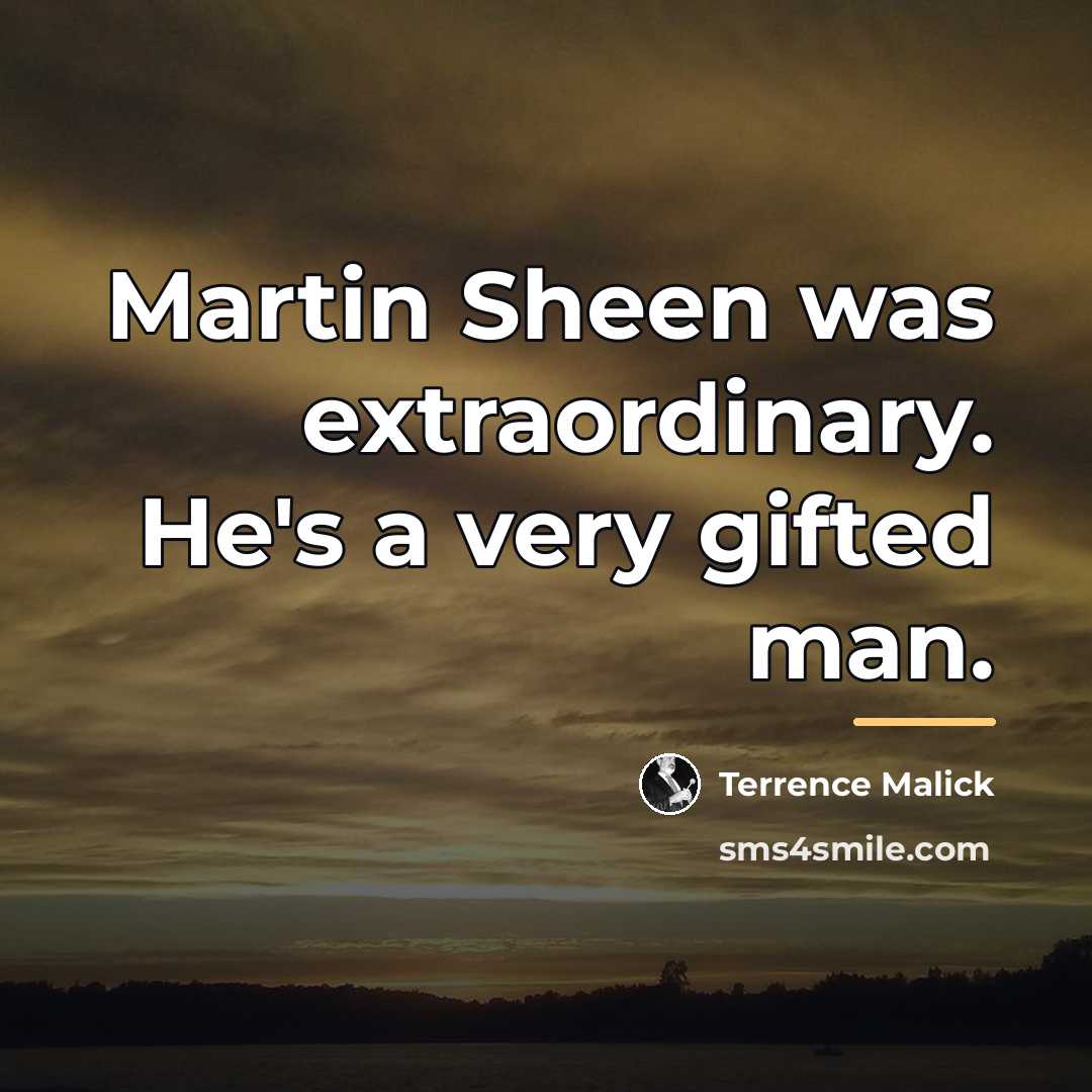 “Martin Sheen was extraordinary. He's a very gifted man.…” quote by Terrence Malick