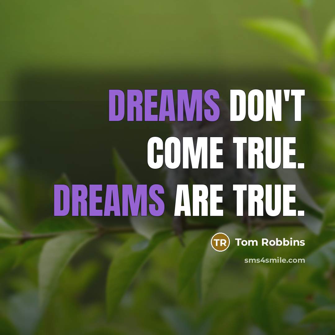 “Dreams don't come true. Dreams are true.” quote by Tom Robbins