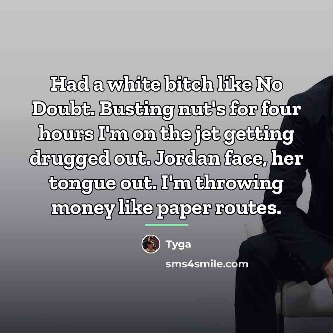“Had a white bitch like No Doubt. Busting nut's for…” quote by Tyga