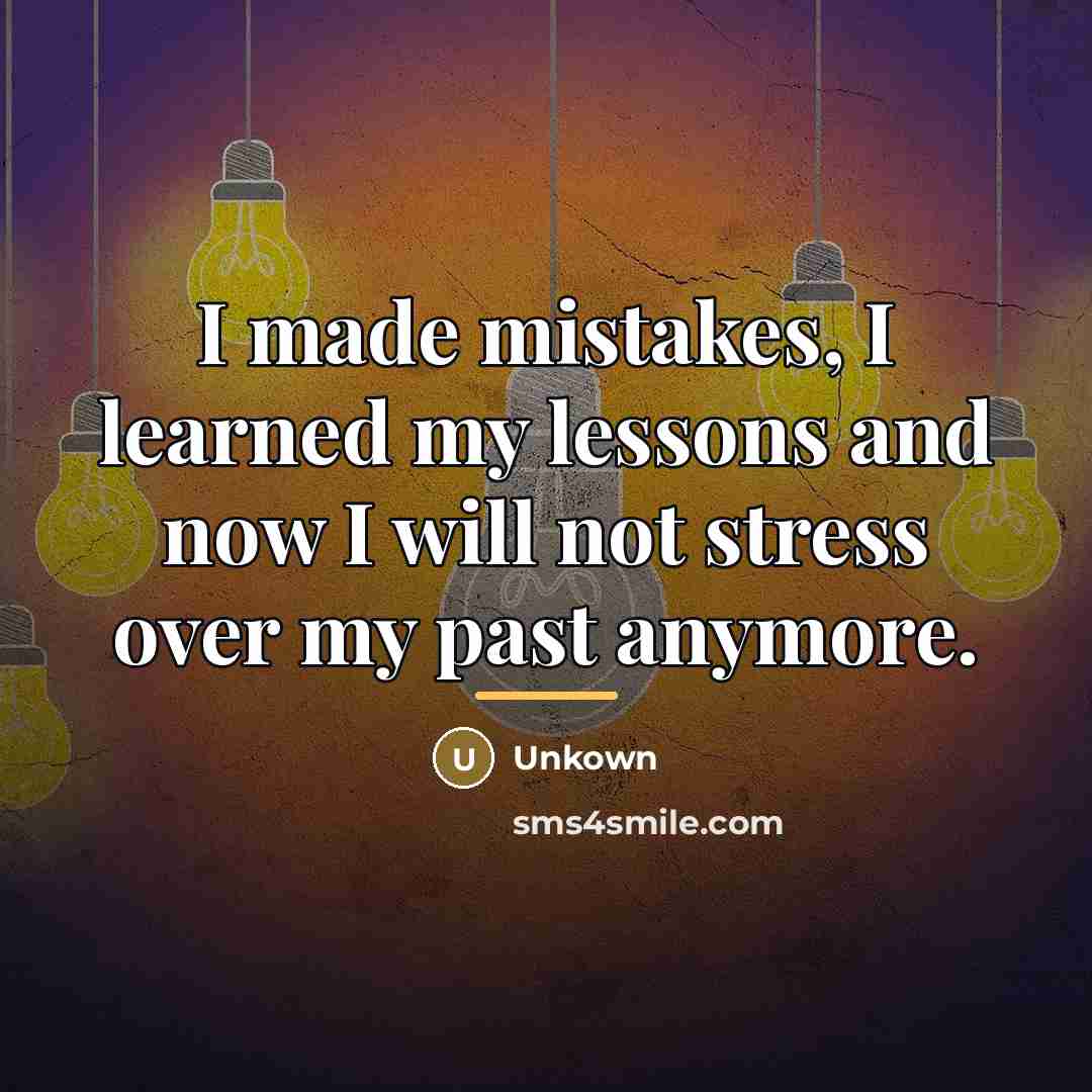 “I made mistakes, I learned my lessons and now I…” quote by Unkown