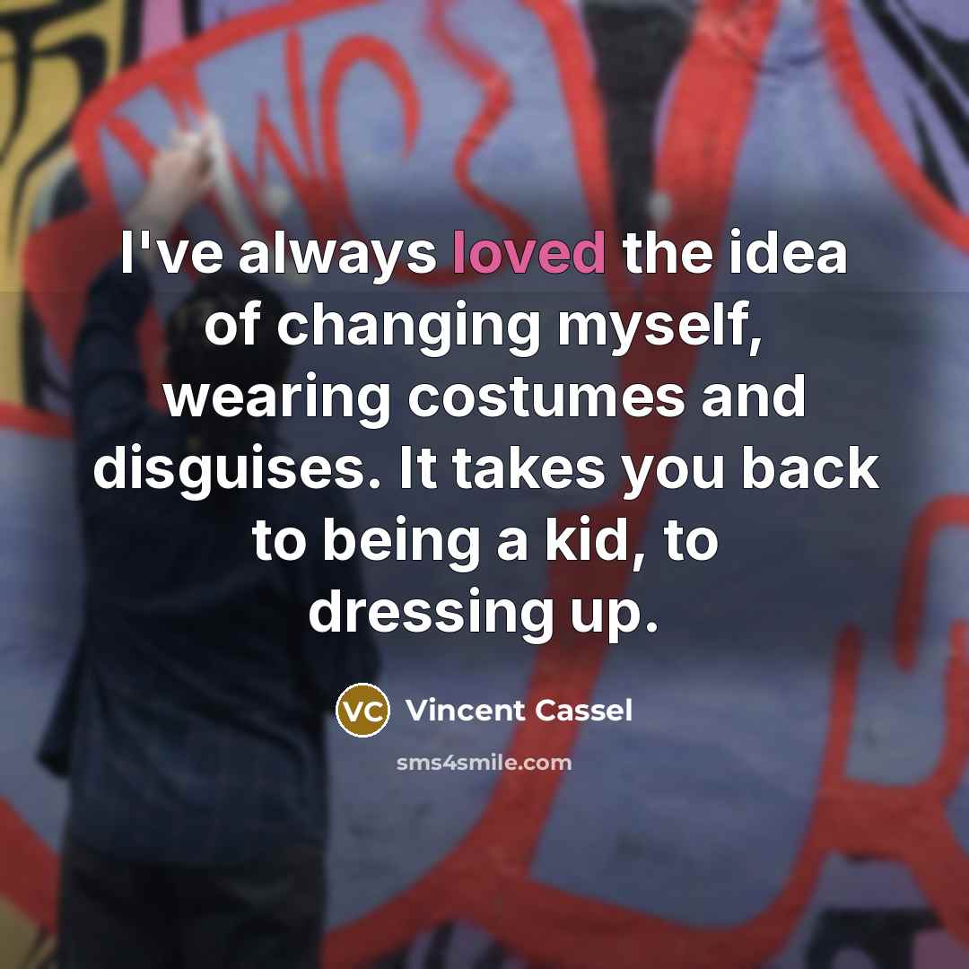 “I've always loved the idea of changing myself, wearing costumes…” quote by Vincent Cassel