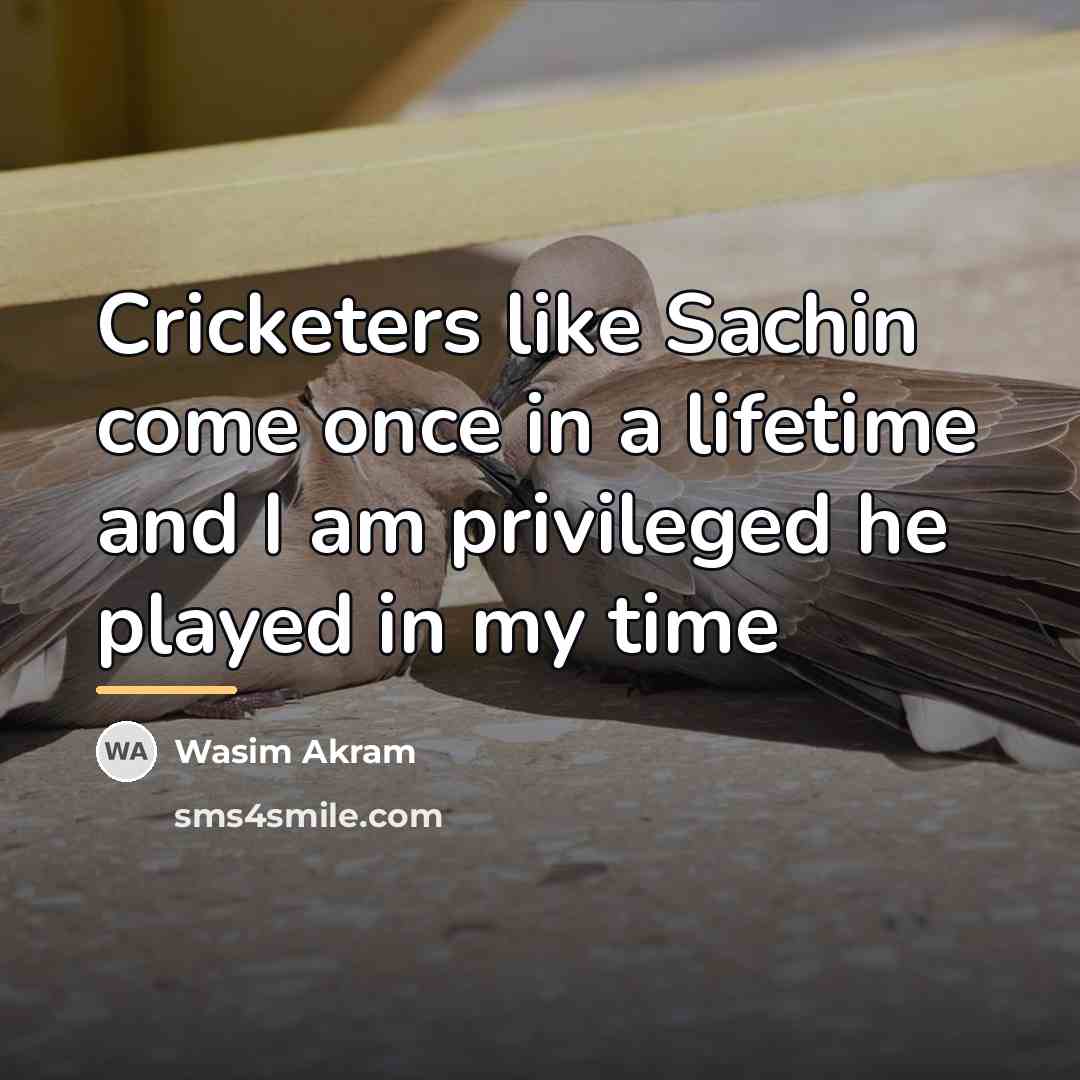 “Cricketers like Sachin come once in a lifetime and I…” quote by Wasim Akram