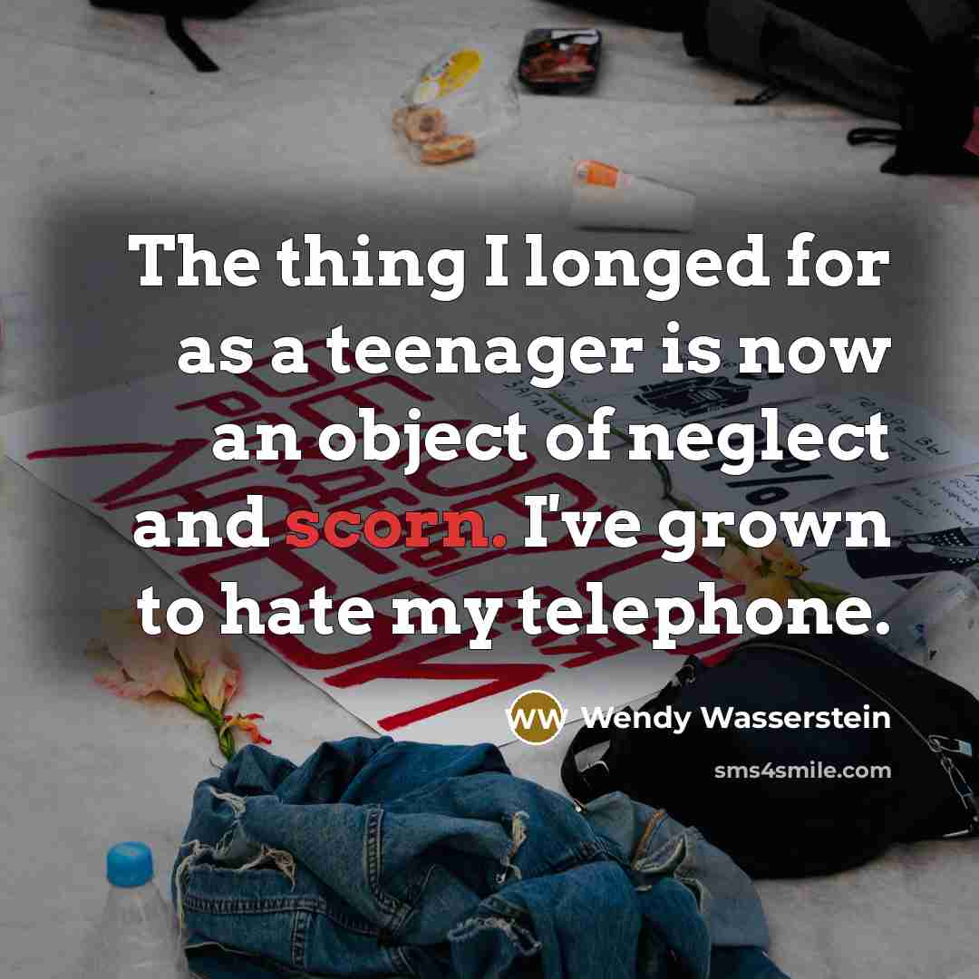 “The thing I longed for as a teenager is now…” quote by Wendy Wasserstein