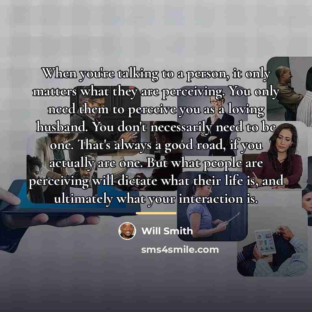 “When you're talking to a person, it only matters what…” quote by Will Smith