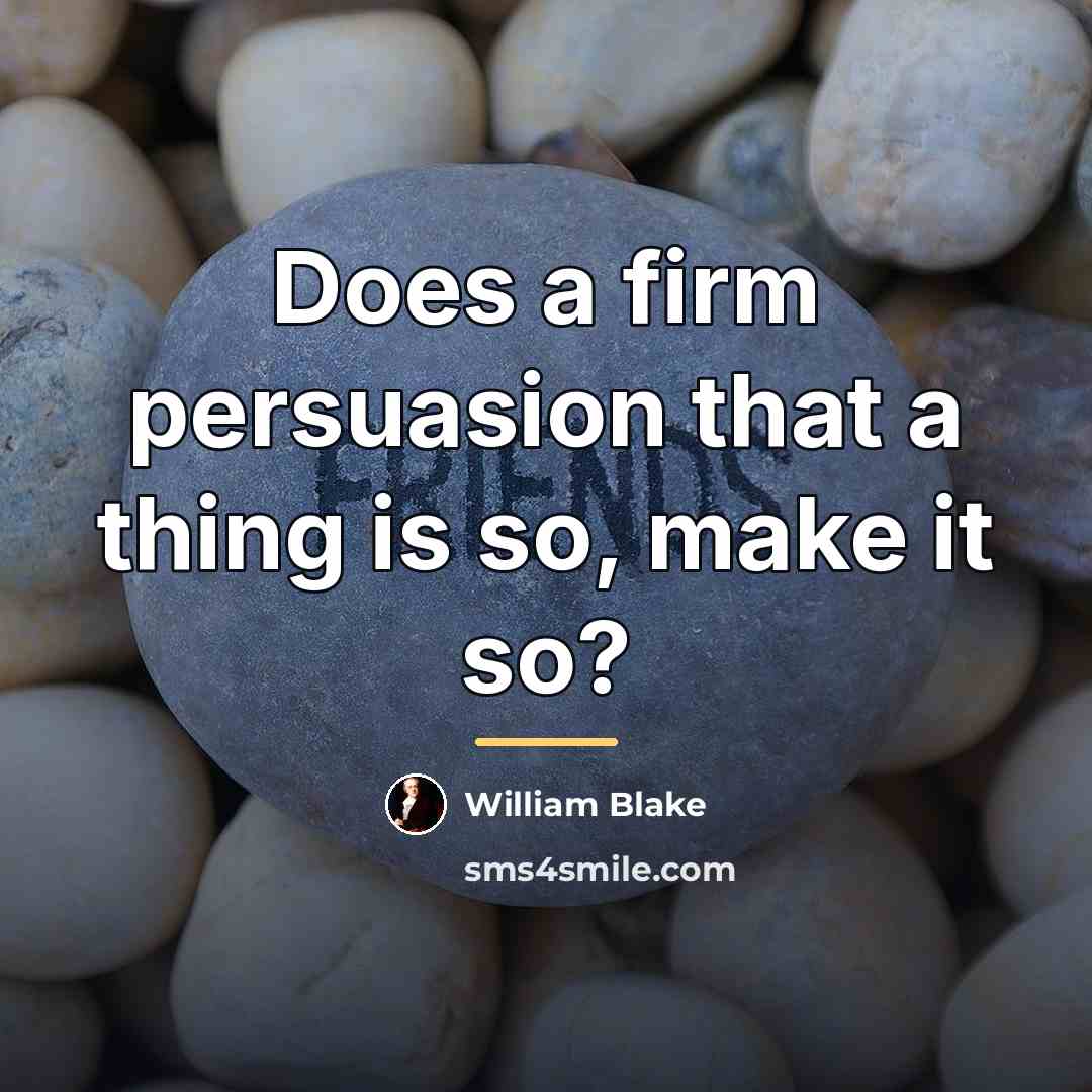 “Does a firm persuasion that a thing is so, make…” quote by William Blake