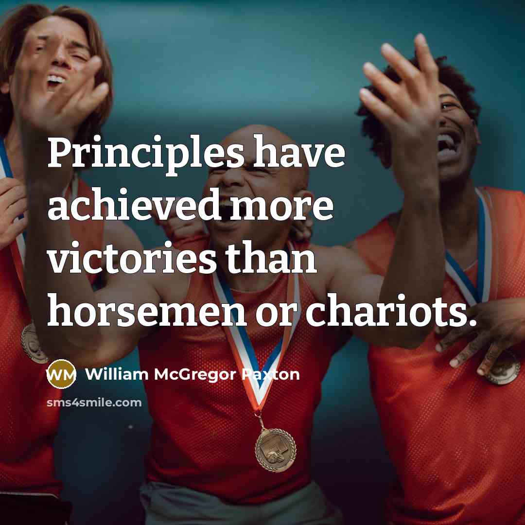 “Principles have achieved more victories than horsemen or chariots.…” quote by William McGregor Paxton