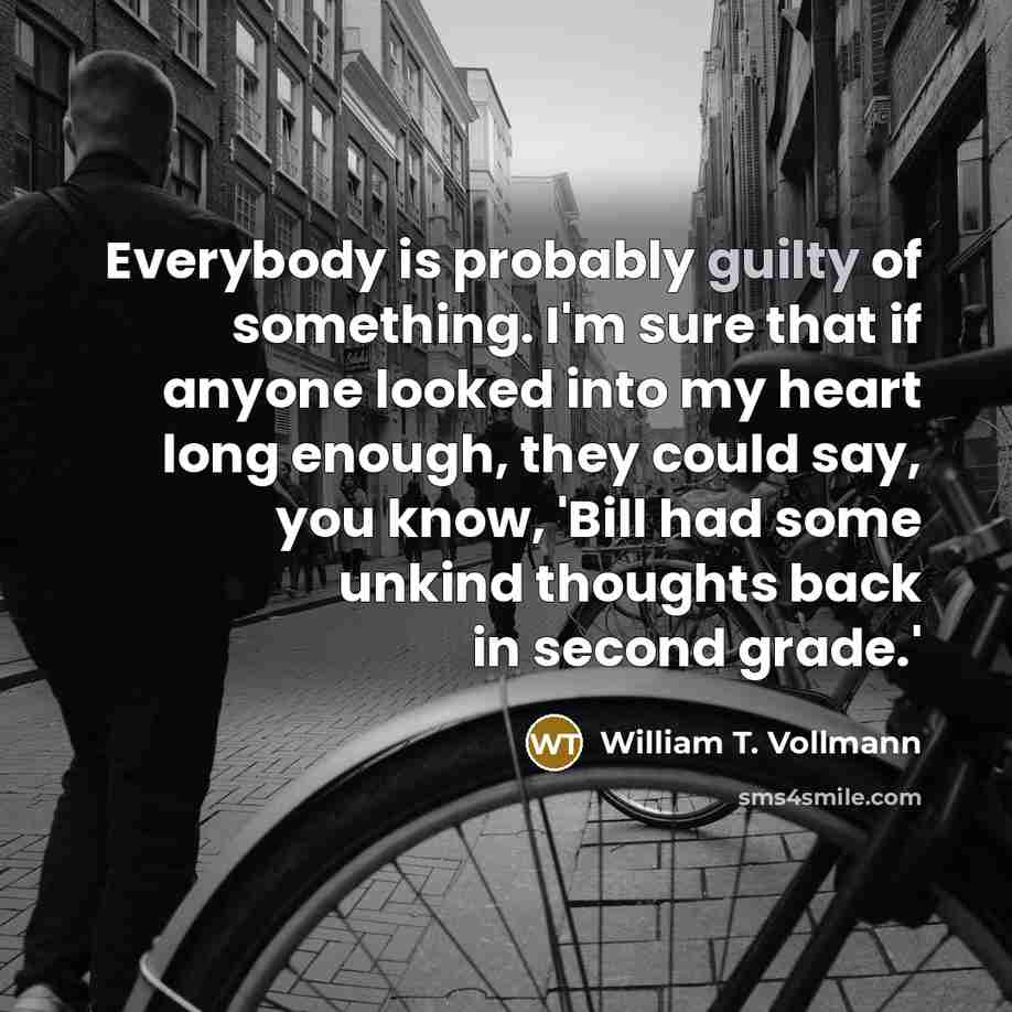 “Everybody is probably guilty of something. I'm sure that if…” quote by William T. Vollmann