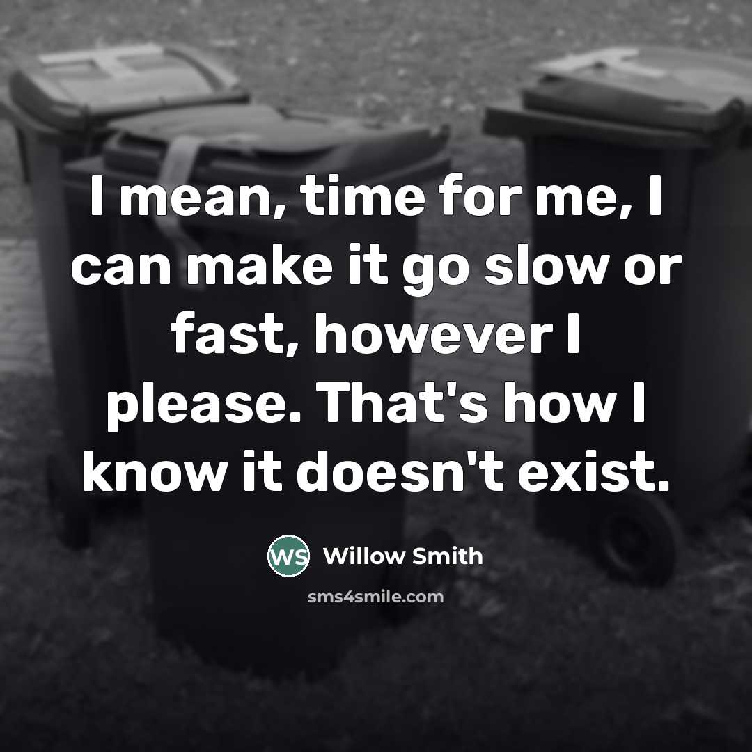 “I mean, time for me, I can make it go…” quote by Willow Smith