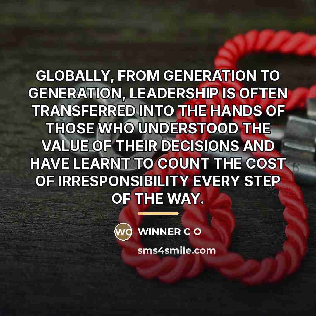 “GLOBALLY, FROM GENERATION TO GENERATION, LEADERSHIP IS OFTEN TRANSFERRED INTO…” quote by WINNER C O