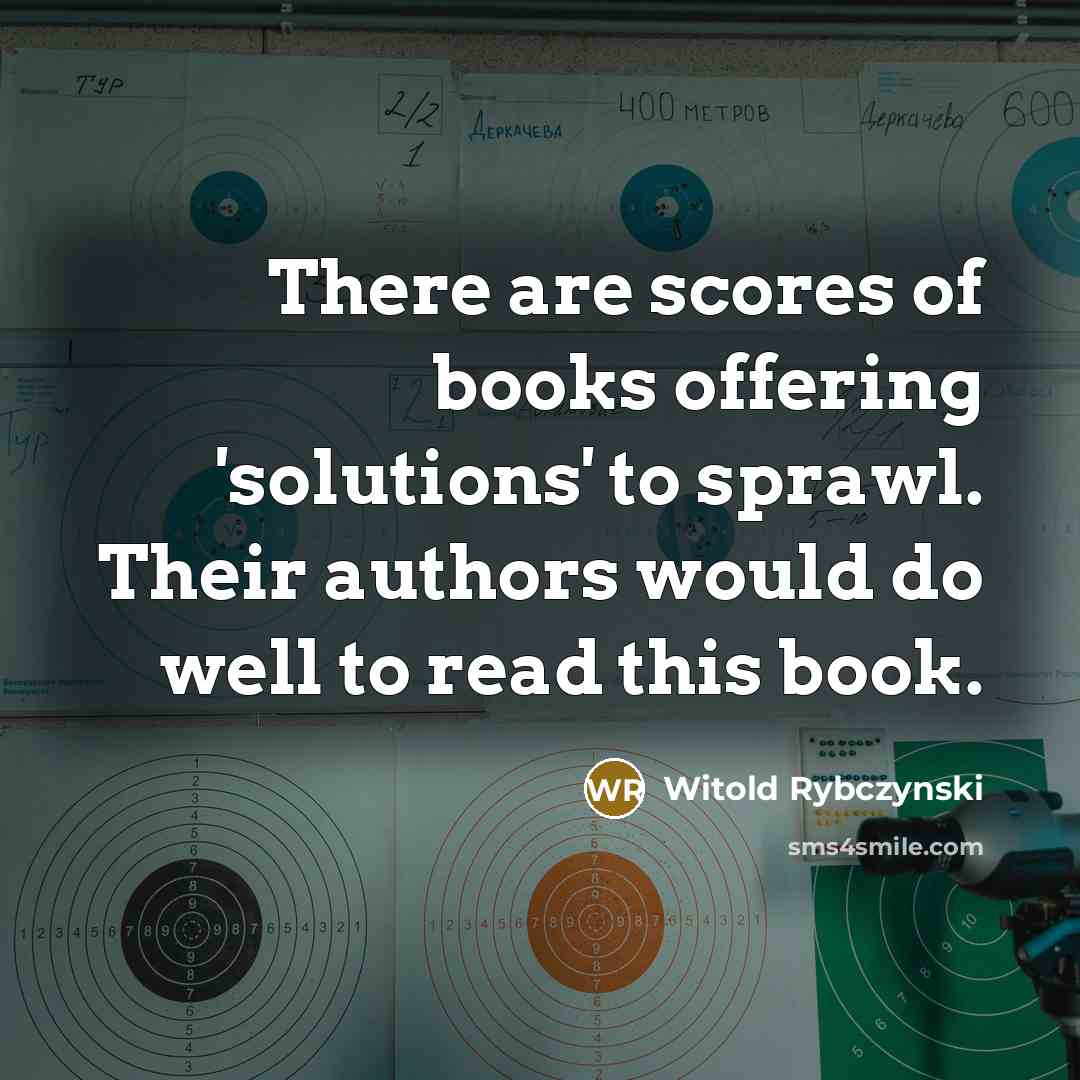 “There are scores of books offering 'solutions' to sprawl. Their…” quote by Witold Rybczynski