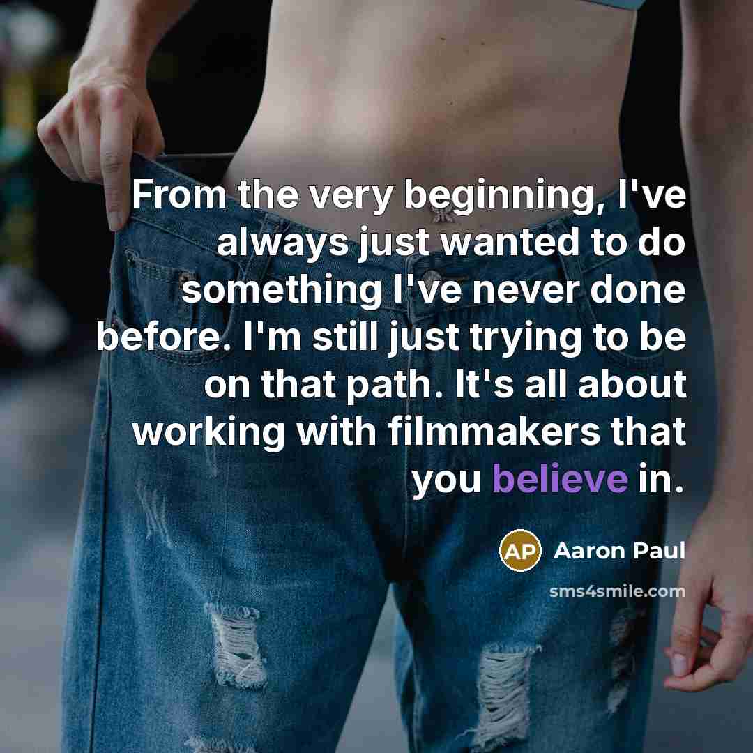 “From the very beginning, I've always just wanted to do…” quote by Aaron Paul