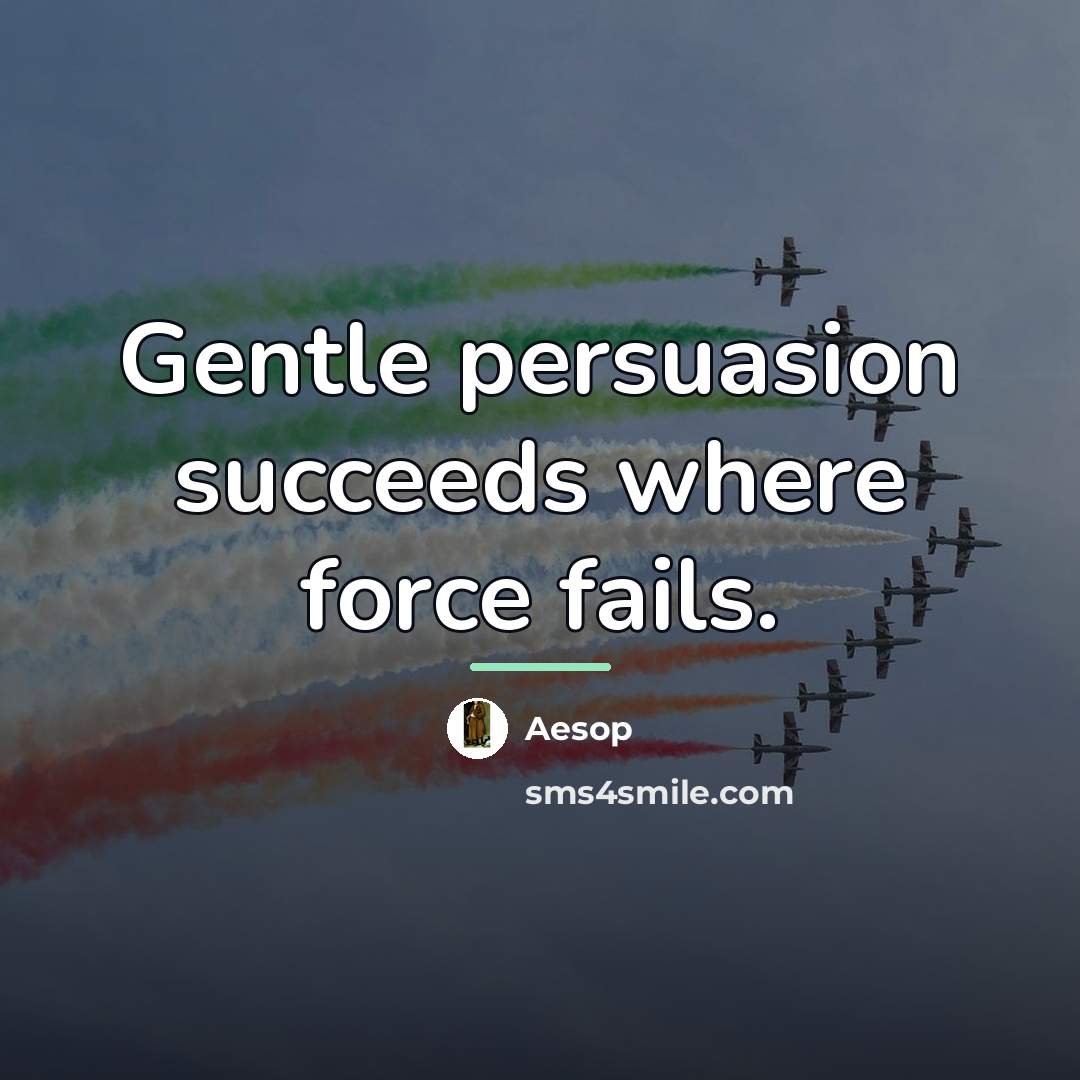 “Gentle persuasion succeeds where force fails.…” quote by Aesop