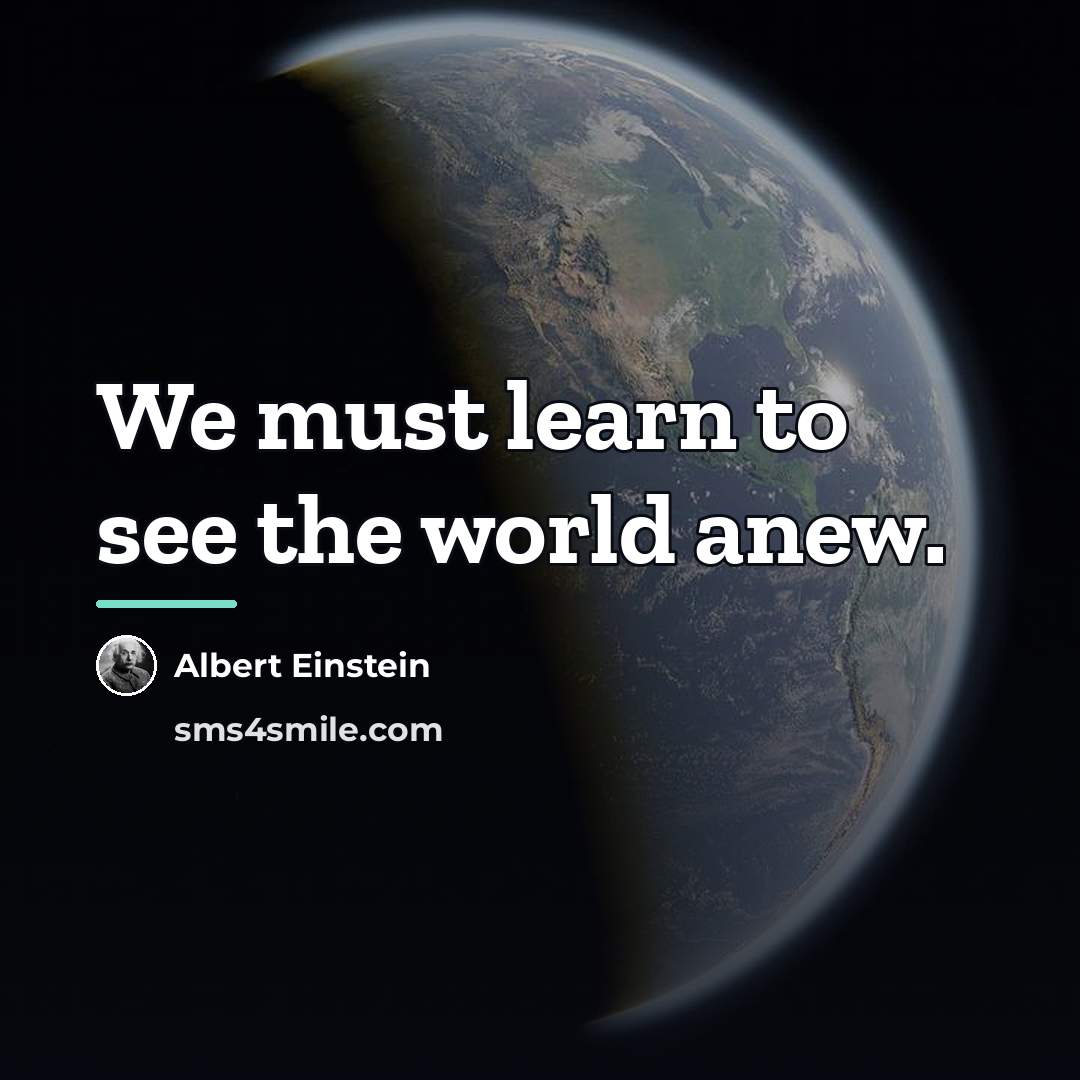 “We must learn to see the world anew.…” quote by Albert Einstein