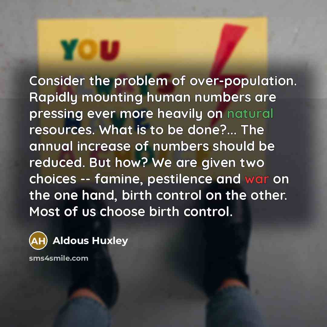 “Consider the problem of over-population. Rapidly mounting human numbers are…” quote by Aldous Huxley