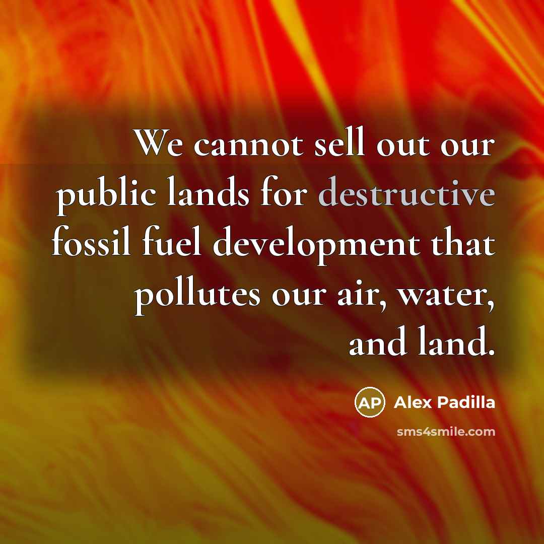 “We cannot sell out our public lands for destructive fossil…” quote by Alex Padilla