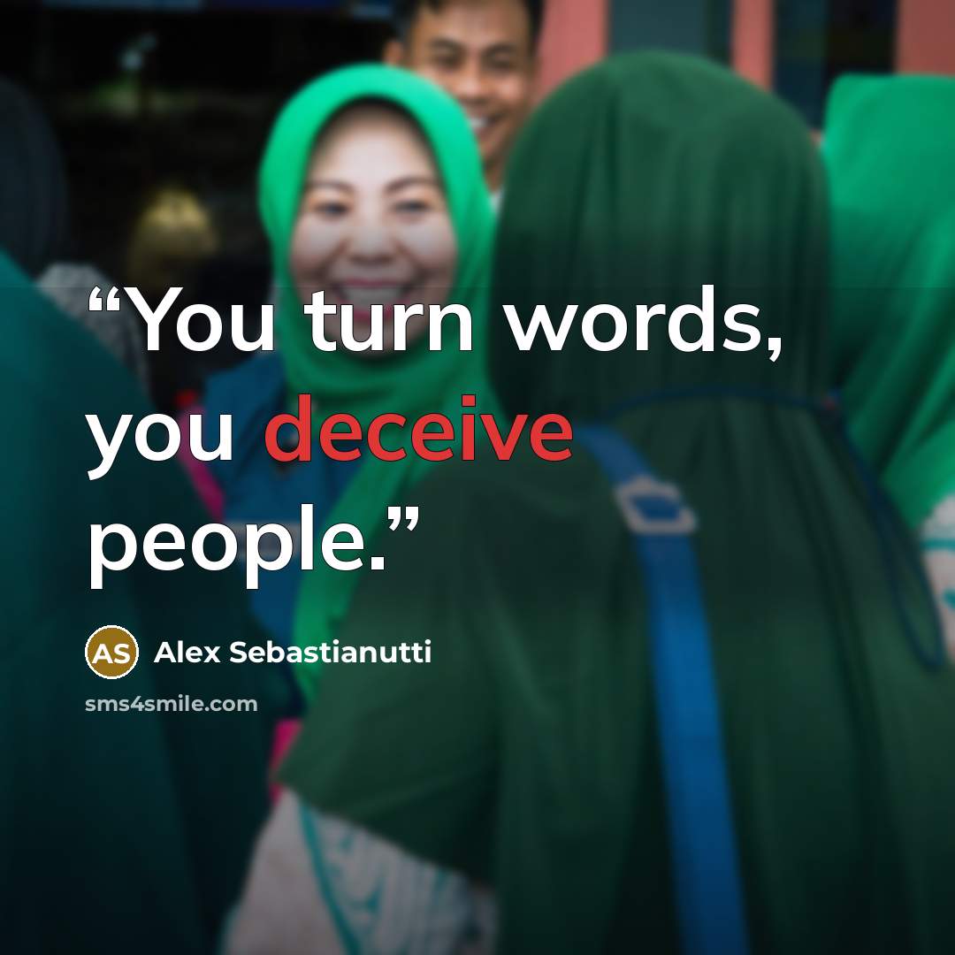 “You turn words, you deceive people.” quote by Alex Sebastianutti