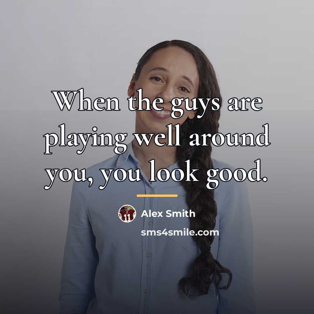 “When the guys are playing well around you, you look…” quote by Alex Smith