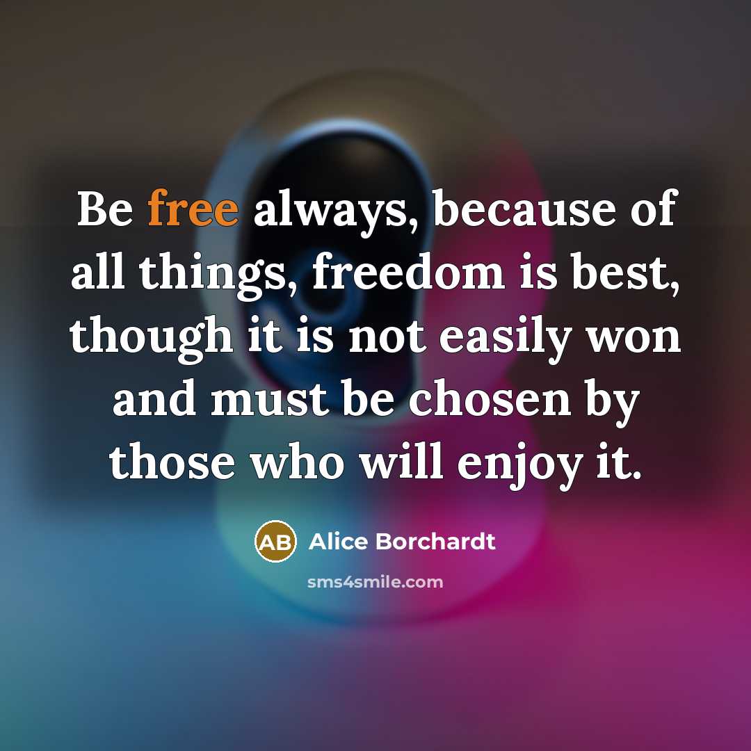 “Be free always, because of all things, freedom is best,…” quote by Alice Borchardt