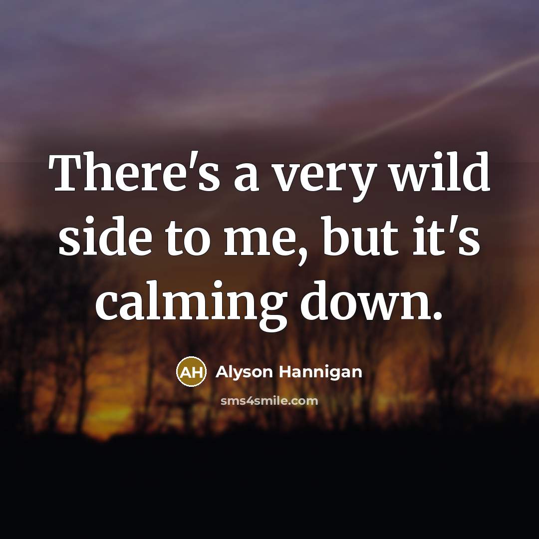 “There's a very wild side to me, but it's calming…” quote by Alyson Hannigan