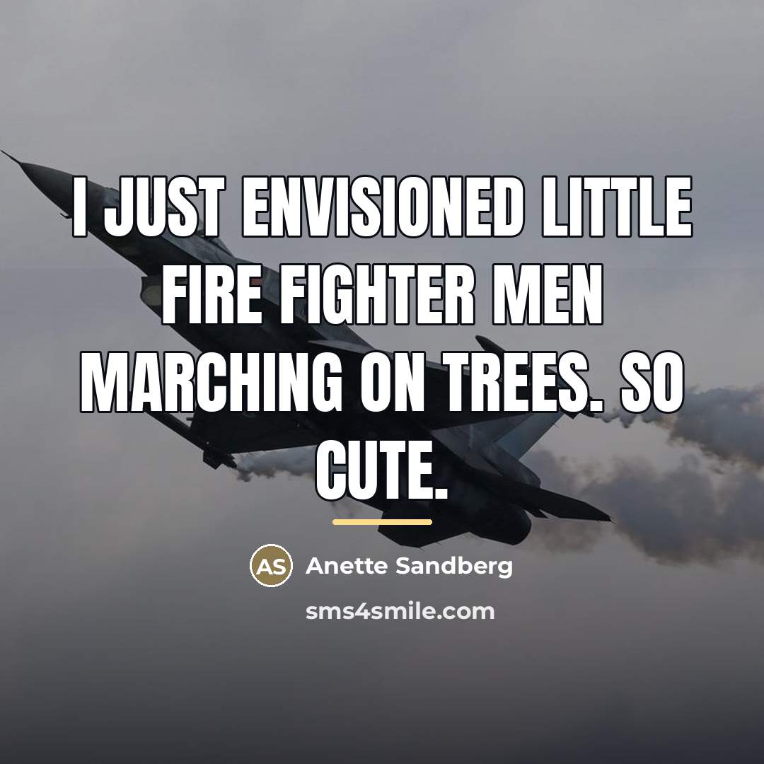 “I just envisioned little fire fighter men marching on trees.…” quote by Anette Sandberg