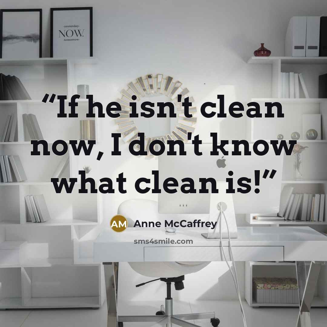 “If he isn't clean now, I don't know what clean is!” quote by Anne McCaffrey