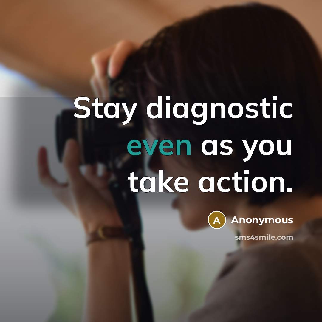 “Stay diagnostic even as you take action.…” quote by Anonymous