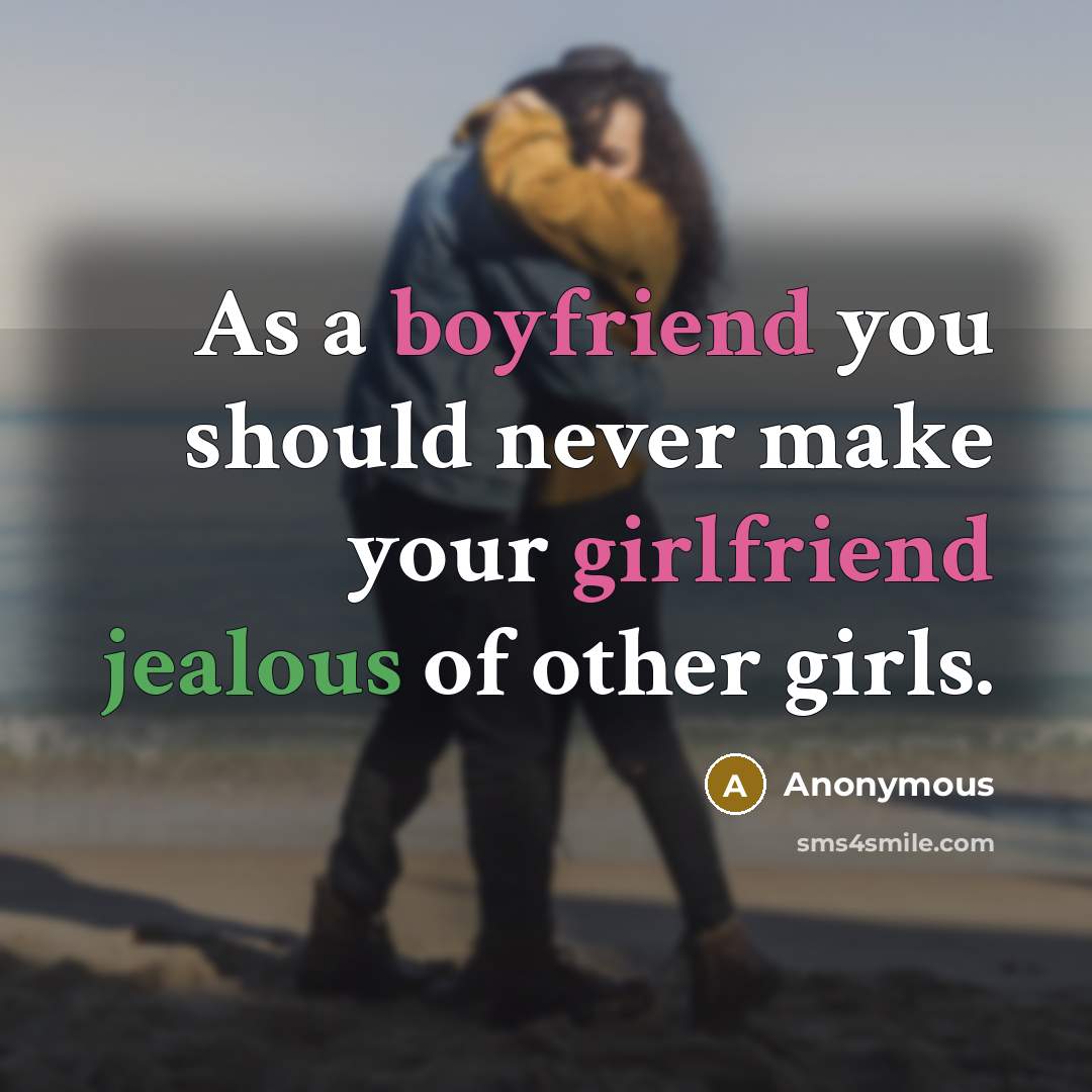 “As a boyfriend you should never make your girlfriend jealous of other girls.” quote by Anonymous