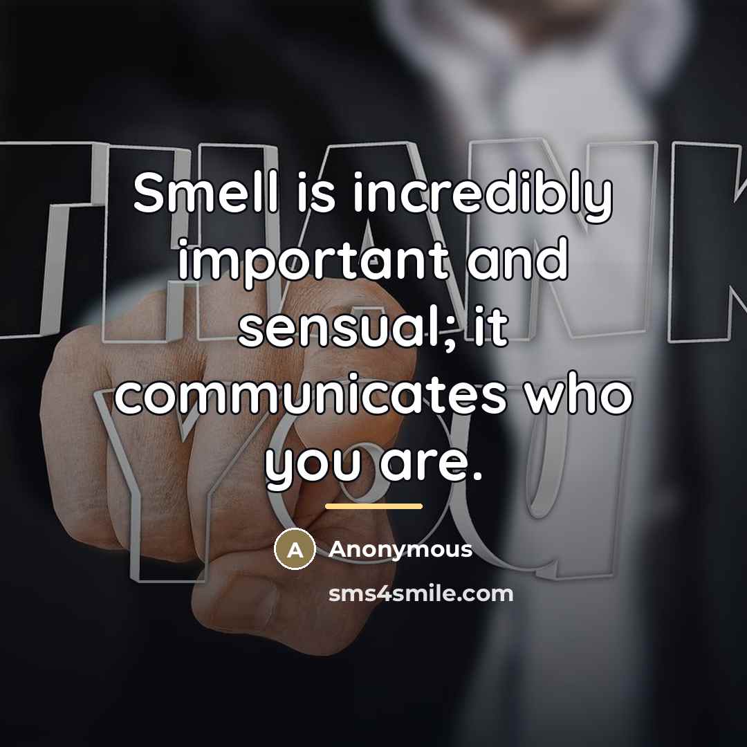 “Smell is incredibly important and sensual; it communicates who you…” quote by Anonymous