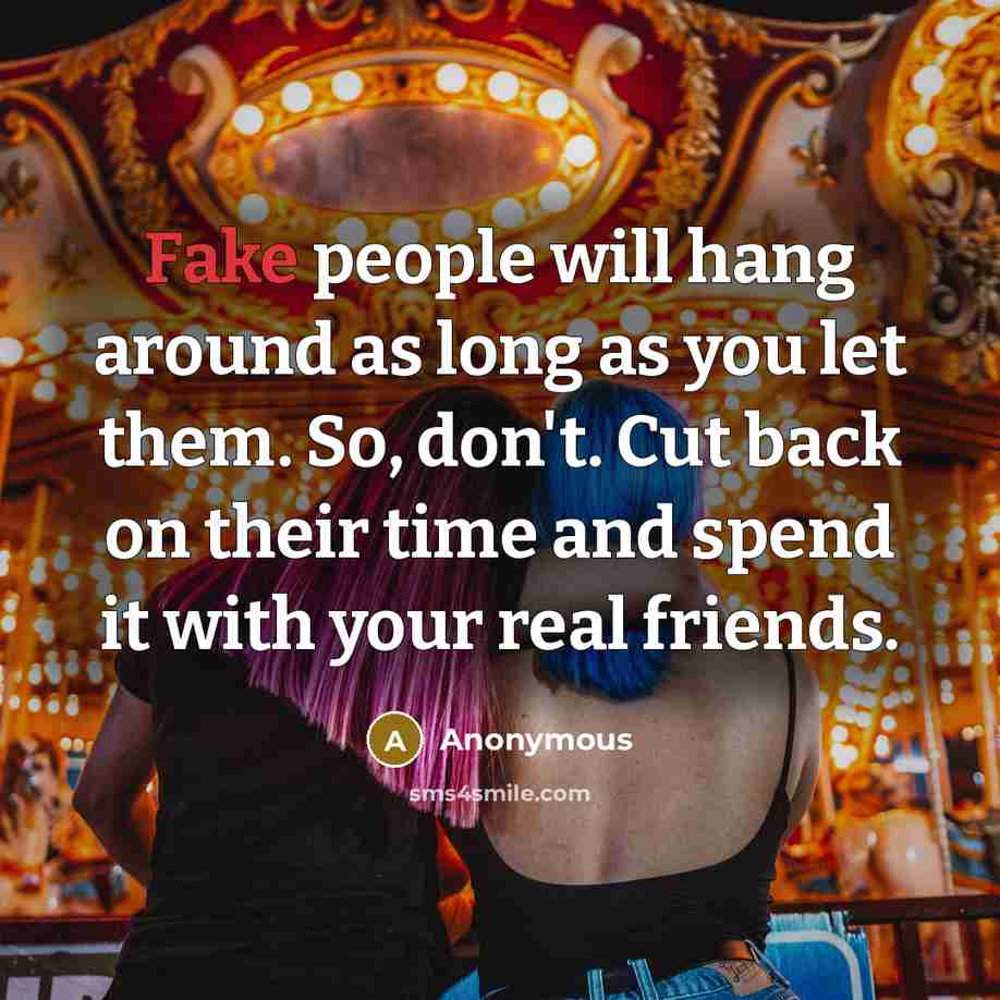 “Fake people will hang around as long as you let…” quote by Anonymous
