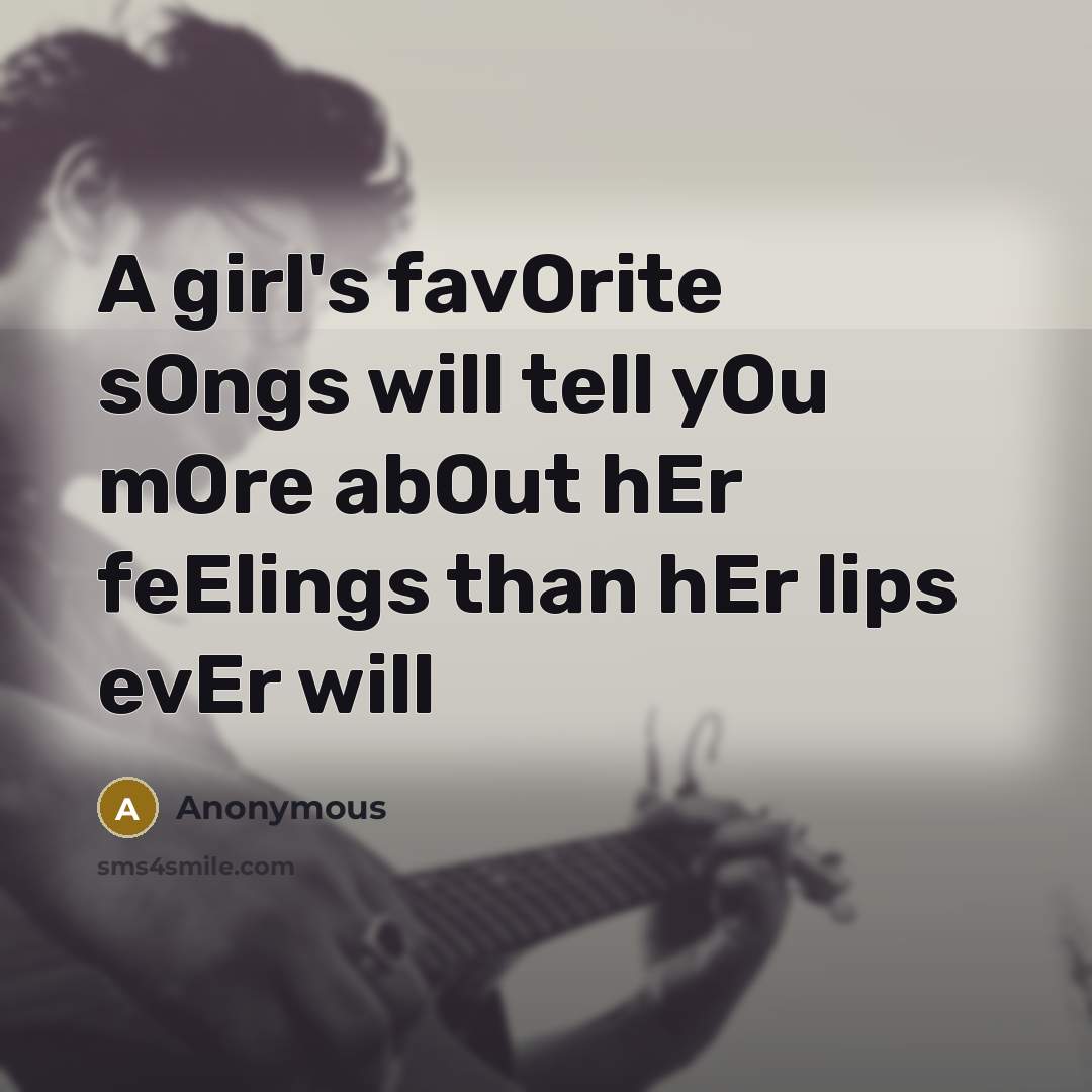 “A girl's favOrite sOngs will tell yOu mOre abOut hEr…” quote by Anonymous