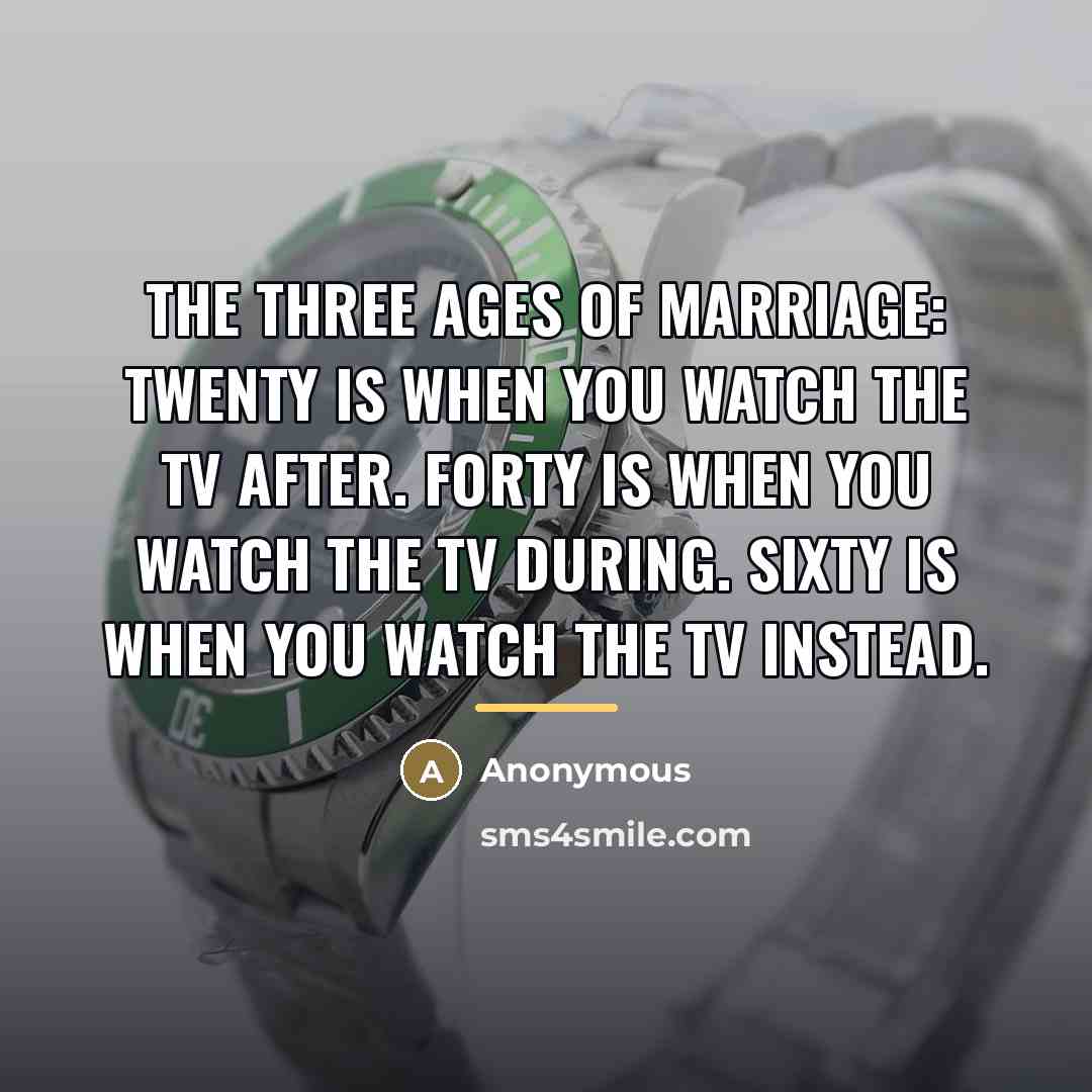 “The Three Ages of Marriage: Twenty is when you watch…” quote by Anonymous