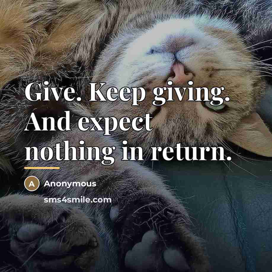 “Give. Keep giving. And expect nothing in return.…” quote by Anonymous